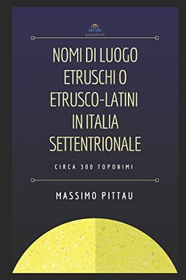 NOMI DI LUOGO ETRUSCHI O ETRUSCO-LATINI IN ITALIA SETTENTRIONALE