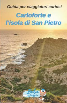 Guida per viaggiatori curiosi Carloforte e l’isola di San Pietro. Un viaggio nell’isola di un’isola di una penisola: come organizzare un viaggio e cosa vedere a Carloforte e nell’Isola di San Pietro