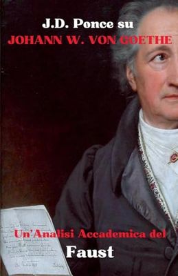 J.D. Ponce su Johann W. von Goethe: Un'Analisi Accademica del Faust: 1