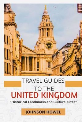 TRAVEL GUIDES TO THE UNITED KINGDOM: "Historical Landmarks and Cultural Sites"