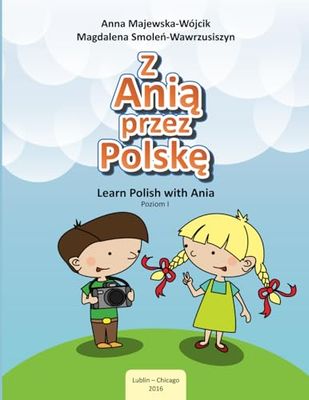 Z Anią Przez Polskę / Learn Polish With Ania, Poziom 1. Podręcznik do nauki języka polskiego jako obcego dla dzieci w wieku 7-10 lat na poziomie A: ... nauki języka polskiego jako obcego dla dzieci