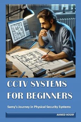CCTV SYSTEMS FOR BEGINNERS: Samy's Journey in Physical Security Systems