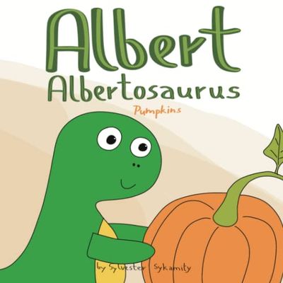 Albert Albertosaurus: Pumpkins (Dinosaur Picture Book for Kids, Dinosaur Childrens Books, Dinosaur Book for Kids 2-5)