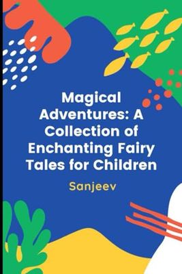 Magical Adventures: A Collection of Enchanting Fairy Tales for Children