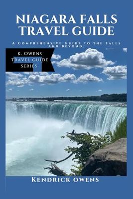 Niagara Falls Travel Guide: A Comprehensive Guide to the Falls and Beyond