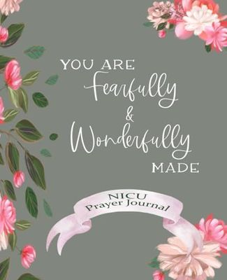 You Are Fearfully & Wonderfully Made: NICU Prayer Journal: 5 Week Daily Diary, Keepsake Notebook for Neonatal Intensive Care Unit Moms & Dads