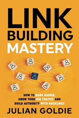 Link Building Mastery: How to Rank Higher, Grow Your SEO Traffic and Build Authority with Backlinks