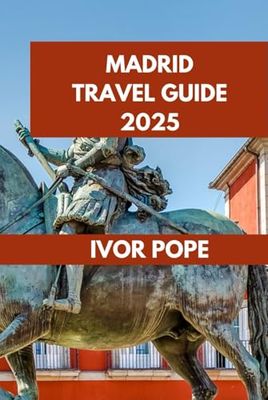MADRID TRAVEL GUIDE 2025: The Madrid Experience: Unlocking the City’s Secrets, Culture, and Culinary Delights.