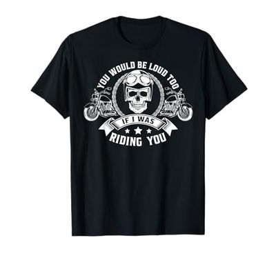 Tú también serías ruidoso si yo te montara en moto Biker Camiseta