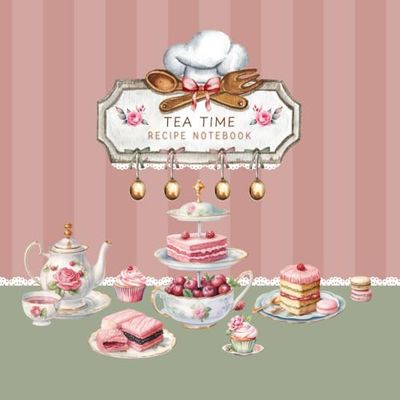 Tea Time Recipe Notebook: Timeless Vintage Cookbook to Write Organize & Preserve Your Favorite Afternoon Tea Traditions