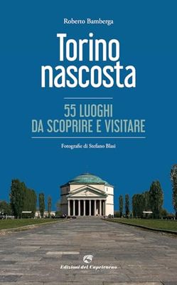 Torino nascosta. 55 luoghi da scoprire e visitare. Ediz. a colori