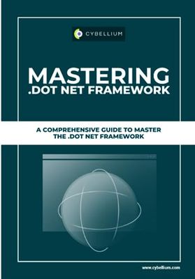 Mastering .Dot Net Framework: A Comprehensive Guide To Master The .Dot Net Framework