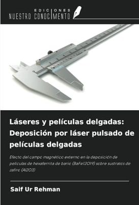 Láseres y películas delgadas: Deposición por láser pulsado de películas delgadas: Efecto del campo magnético externo en la deposición de películas de ... (BaFe12O19) sobre sustratos de zafiro (Al2O3)
