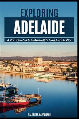 Exploring Adelaide: A Vacation Guide to Australia's Most Livable City (with Essential Tips for First-Timers, What to Do, Where to Stay and a 7-Day Perfect Itinerary): 24