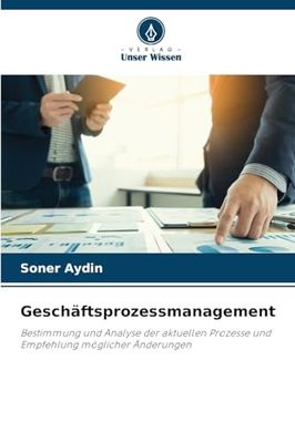Geschäftsprozessmanagement: Bestimmung und Analyse der aktuellen Prozesse und Empfehlung möglicher Änderungen