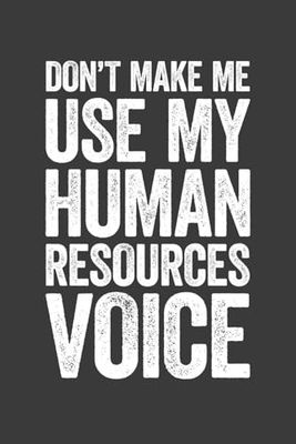 Don't Make Me Use My Human Resources Voice: 6 x 9 Blank Lined Notebook Journal - Funny Saying Sarcastic Work Gag Gift for Office Coworkers, Employees, Adults, Boss