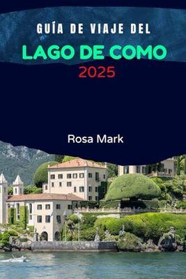 GUÍA DE VIAJE DEL LAGO DE COMO 2025: Una guía esencial de todo lo que necesitas saber para explorar el lago de Como, en el norte de Italia