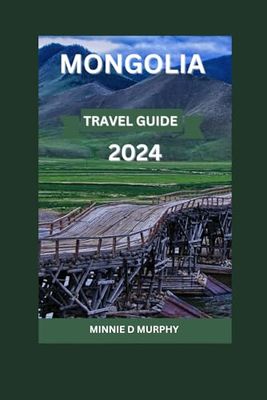 MONGOLIA TRAVEL GUIDE 2024: A Comprehensive Guide for Your Trip with Dummy Investment ideas, Top Attractions. (Visa Requirements, Sample Itinerary, Culinary Delights, Prime Locations, Safety Measures)