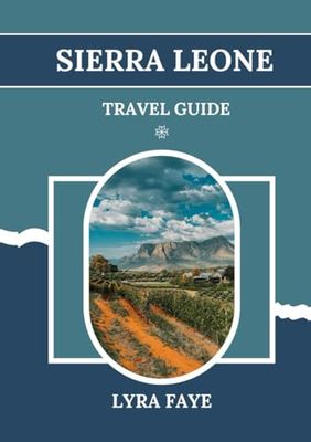 SIERRA LEONE TRAVEL GUIDE: Discover the Land of Majestic Mountains, Pristine Beaches, and Rich Cultural Heritage.