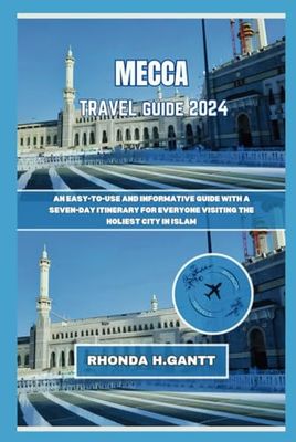 MECCA TRAVEL GUIDE 2024: An easy-to-use and informative guide with a seven-day itinerary for everyone visiting the holiest city in Islam