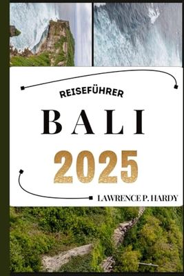 BALI REISEFÜHRER: Ihr Reiseführer, um die Highlights dieses unverzichtbaren Reiseziels zu entdecken, zu erkunden und zu genießen.