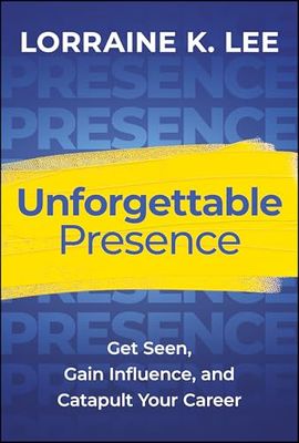Unforgettable Presence: Get Seen, Gain Influence and Catapult Your Career