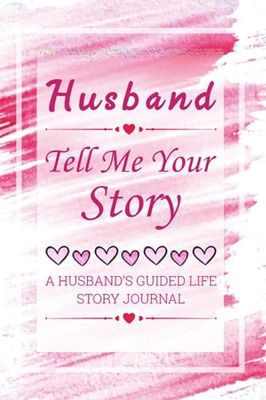 Husband Tell Me Your Story: A Guided Question Journal to Share His Life and Love for Wife & Children, A Keepsake and Memory Journal With 120+ Valuable Fun Questions.