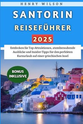 Santorin Reiseführer 2025: Entdecken Sie Top-Attraktionen, atemberaubende Ausblicke und Insider-Tipps für den perfekten Kurzurlaub auf einer griechischen Insel
