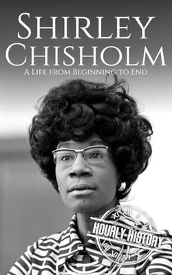 Shirley Chisholm: A Life from Beginning to End