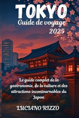 Tokyo Guide de voyage 2025: Le guide complet de la gastronomie, de la culture et des attractions incontournables du Japon