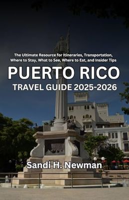 Puerto Rico Travel Guide 2025-2026: The Ultimate Resource for Itineraries, Transportation, Where to Stay, What to See, Where to Eat, and Insider Tips