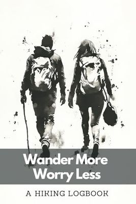 A Hiking Logbook: Wander More Worry Less | A Trail Journal With Prompts for Mountain Climbers and Trekkers