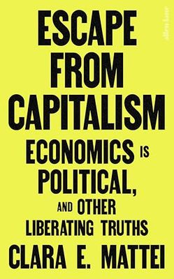 Escape From Capitalism: Economics is Political, and Other Liberating Truths