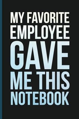My Favorite Employee Gave Me This Notebook: Funny Gag Gift for Bosses, Supervisors or Managers | Blank Lined Pages | Compact and Portable Size