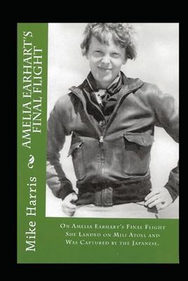 Amelia Earhart's "Final Flight": On Amelia Earhart's Final Flight, She Landed at Mili Atoll and Was Captured by the Japanese