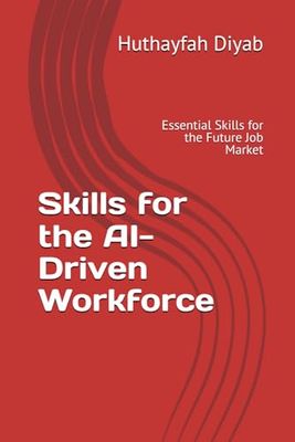 Skills for the AI-Driven Workforce: Essential Skills for the Future Job Market