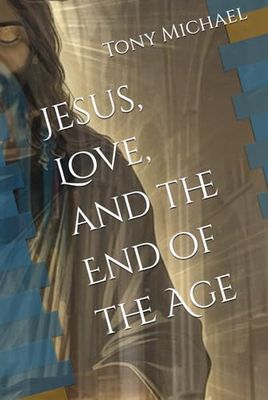 Jesus, Love, and the End of the Age