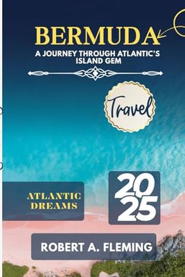 BERMUDA TRAVEL GUIDE 2025: A JOURNEY THROUGH ATLANTIC'S ISLAND GEM