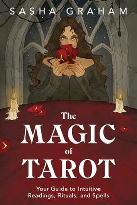 The Magic of Tarot: Your Guide to Intuitive Readings, Rituals, and Spells