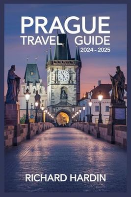 PRAGUE TRAVEL GUIDE 2024-2025: Unlock the Hidden Gems, Local Secrets, and Must-See Attractions for an Unforgettable Adventure