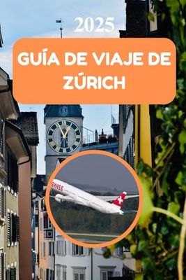 GUÍA DE VIAJE DE ZÚRICH 2025: Descubra gemas ocultas y maravillas locales en su viaje perfecto