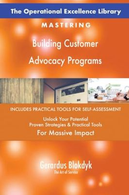 The Operational Excellence Library; Mastering Building Customer Advocacy Programs