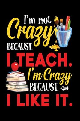 I'm not crazy because I teach I'm crazy because I like it: Teacher Journal, Notepad Diary, Daily Reflection