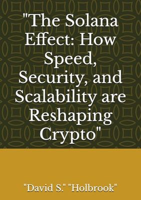 "The Solana Effect: How Speed, Security, and Scalability are Reshaping Crypto"
