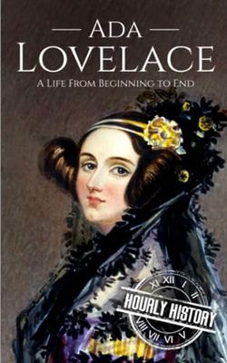 Ada Lovelace: A Life from Beginning to End