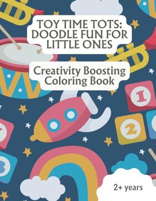 Toy Time Tots: Doodle Fun for Little Ones: Creativity Boosting Coloring Book