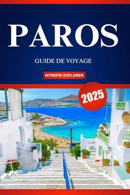 PAROS GUIDE DE VOYAGE 2025: Votre manuel ultime sur le bonheur insulaire, les joyaux cachés et les aventures grecques authentiques pour les explorateurs débutants
