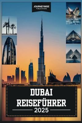 DUBAI REISEFÜHRER 2025: Ihre ultimative Erkundung von Luxus, Kultur und Abenteuer