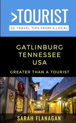Greater Than a Tourist- Gatlinburg: 50 Travel Tips from a Local