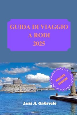 GUIDA DI VIAGGIO A RODI 2025: Bellezza senza tempo, tesori nascosti ed esperienze indimenticabili